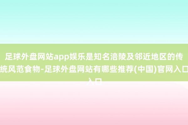 足球外盘网站app娱乐是知名涪陵及邻近地区的传统风范食物-足球外盘网站有哪些推荐(中国)官网入口