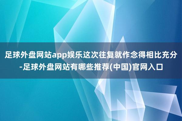 足球外盘网站app娱乐这次往复就作念得相比充分-足球外盘网站有哪些推荐(中国)官网入口