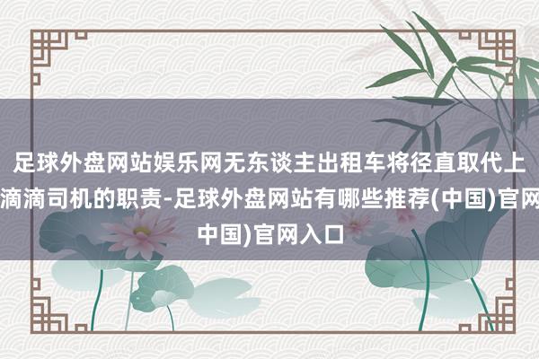 足球外盘网站娱乐网无东谈主出租车将径直取代上千万滴滴司机的职责-足球外盘网站有哪些推荐(中国)官网入口